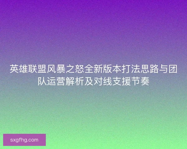 英雄联盟风暴之怒全新版本打法思路与团队运营解析及对线支援节奏